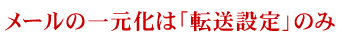 メールの一元化は「転送設定」のみ